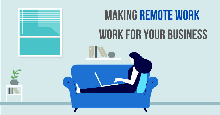 Making Remote Work Work For Your Business